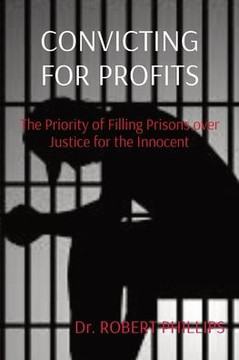 Convicting for Profits: The Priority of Filling Prisons over Justice for the Innocent Convicting for Profits: The Priority of Filling Prisons over Justice for the Innocent