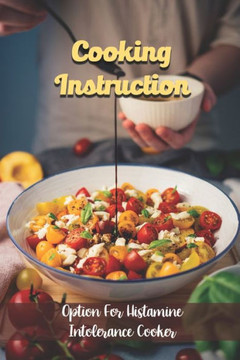 Cooking Instruction: Option For Histamine Intolerance Cooker: Learn To Cook