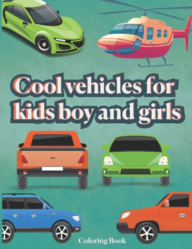 Cool vehicles Coloring book for kids boy and Girls: Cool sports Cars, jets ski, Planes, Boats And Drones & Vehicles Coloring Book For Boys and Girls A