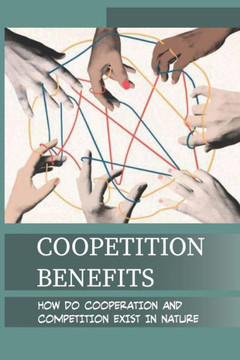 Coopetition Benefits: How Do Cooperation And Competition Exist In Nature: Forbearance And Co-Opetition