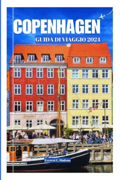 Copenaghen Guida Di Viaggio2024: Scopri le principali attrazioni, città e monumenti, consigli diviaggio per i principianti