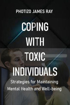 Coping with Toxic Individuals: Strategies for Maintaining Mental Health and Well-being