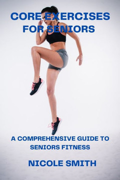Core Exercises for Seniors: A Comprehensive Guide to Seniors Fitness Core Exercises for Seniors: A Comprehensive Guide to Seniors Fitness