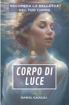 Corpo Di Luce: Ringiovanire ed aumentare la luminosità del tuo corpo