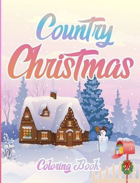 Country Christmas Coloring Book: An Adult Coloring Book Featuring Festive and Beautiful Christmas Scenes in the Country ( Christmas Coloring Book For
