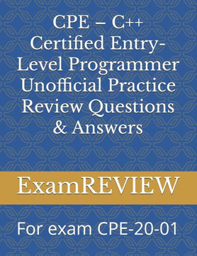 CPE - C++ Certified Entry-Level Programmer Unofficial Practice Review Questions & Answers: For exam CPE-20-01