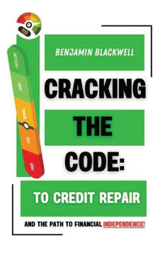 Cracking the Code: To Credit Repair: And the Path to Financial Independence