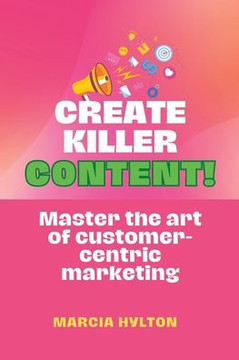 Create Killer Content!: Master the Art of Customer-Centric Marketing
