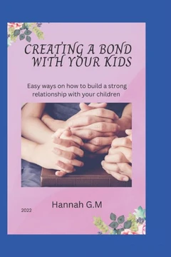 Creating a Bond with Your Kids: Easy ways on how to build a good relationship with your children
