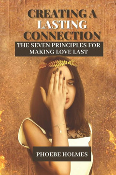 Creating a Lasting Connection: The Seven Principles for Making Love Last Creating a Lasting Connection: The Seven Principles for Making Love Last