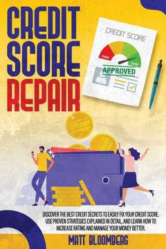 Credit Score Repair: Discover The Best Credit Secrets To Easily Fix Your Credit Score. Use Proven Strategies Explained in Detail, And Learn