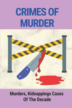 Crimes Of Murder: Murders, Kidnappings Cases Of The Decade: Story Of True Crime Mystery