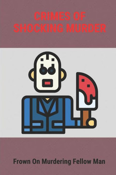 Crimes Of Shocking Murder: Frown On Murdering Fellow Man: Crimes Of Murder