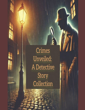 Crimes Unveiled: A Detective Story Collection