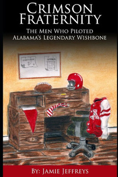 Crimson Fraternity: The Men Who Piloted Alabama's Legendary Wishbone