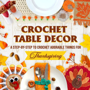 Crochet Table Decor: A Step-by-Step to Crochet Adorable Things for Thanksgiving