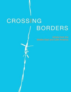 Crossing Borders: Artists From The Middle East & Latin America