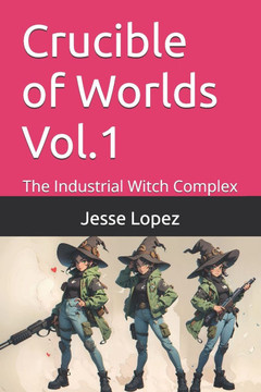 Crucible of Worlds Vol.1: The Industrial Witch Complex