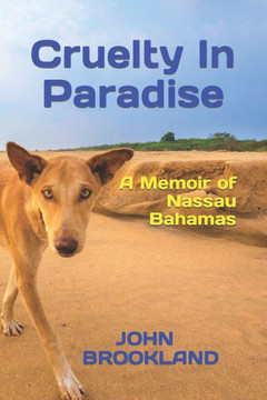 Cruelty In Paradise: A Memoir of Nassau Bahamas