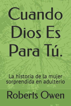 Cuando Dios Es Para Tú.: La historia de la mujer sorprendida en adulterio