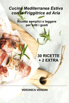 Cucina Mediterranea Estiva con la Friggitrice ad Aria: Ricette semplici e leggere per tutti i gusti
