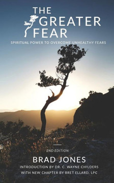 The Greater Fear : Spiritual Power To Overcome Unhealthy Fears The Greater Fear : Spiritual Power To Overcome Unhealthy Fears