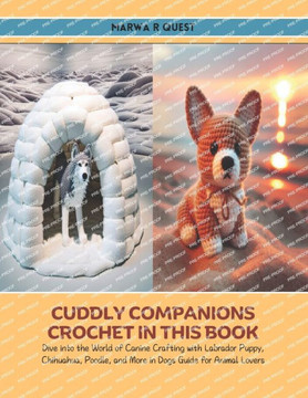 Cuddly Companions Crochet in this Book: Dive into the World of Canine Crafting with Labrador Puppy, Chihuahua, Poodle, and More in Dogs Guide for Anim