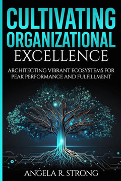 Cultivating Organizational Excellence: Architecting Vibrant Ecosystems for Peak Performance and Fulfillment