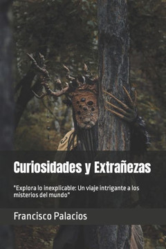 Curiosidades y Extrañezas: ""Explora lo inexplicable: Un viaje intrigante a los misterios del mundo""