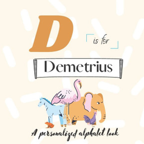 D is for Demetrius: A Custom Alphabet Book Personalized With Your Name