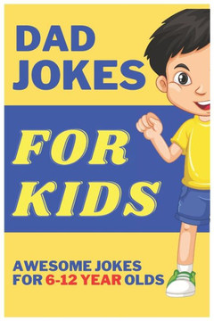 Dad Jokes For Kids: AwesomeDad Jokes for 6-12 Year Old Kids