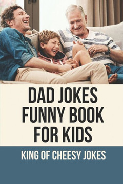 Dad Jokes Funny Book For Kids: King Of Cheesy Jokes: Books To Make For Father'S Day