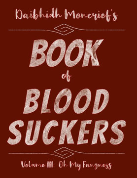 Daibhidh Moncrief' Book of Blood Suckers: Volume III: Oh My Fangness