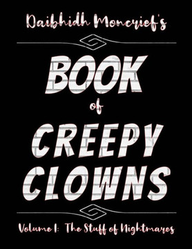 Daibhidh Moncrief's Book of Creepy Clowns: Volume I: The Stuff of Nightmares