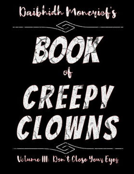 Daibhidh Moncrief's Book of Creepy Clowns: Volume III: Don't Close Your Eyes