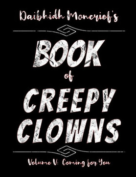 Daibhidh Moncrief's Book of Creepy Clowns: Volume V: Coming for You
