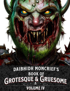 Daibhidh Moncrief's Book of Grotesque & Gruesome: Volume IV
