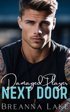 Damaged Player Next Door: An Enemies To Lovers Brother's Best Friend Romance