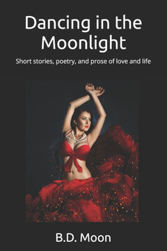 Dancing in the Moonlight: Short stories, poetry, and prose of love and life