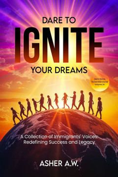 Dare To Ignite Your Dreams: Social Intercourse Volume 2A: A Collection of Immigrants' Voices: Redefining Success and Legacy