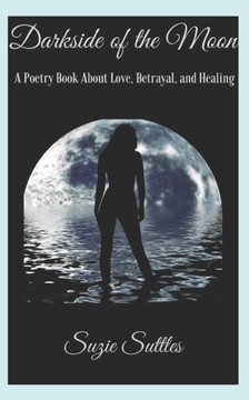 Darkside of the Moon: A Poetry Book About Love, Betrayal, and Healing