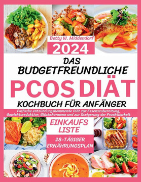 Das Budgetfreundliche Pcos-Diät-Kochbuch Für Anfänger 2024: Einfache entzündungshemmende Diät zur Essenszubereitung, Gewichtsreduktion, Glückshormone