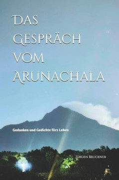 Das Gespräch vom Arunachala: Gedanken und Gedichte fürs Leben
