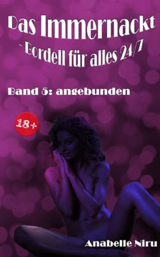 Das Immernackt - Bordell für alles 24/7 Band 5: angebunden