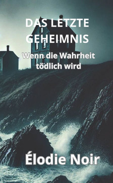 Das Letzte Geheimnis: Wenn die Wahrheit tödlich wird Das Letzte Geheimnis: Wenn die Wahrheit tödlich wird