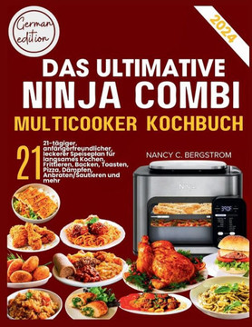 Das Ultimative Ninja Combi Multicooker Kochbuch: 21-tägiger, anfängerfreundlicher, leckerer Speiseplan für langsames Kochen, Frittieren, Backen, Toast