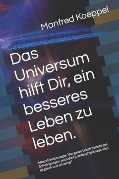 Das Universum hilft Dir, ein besseres Leben zu leben.: Albert Einstein sagte: ""das ganze Leben besteht aus Schwingungen, auch die Quantenphysik sagt,