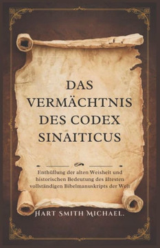 Das Vermächtnis Des Codex Sinaiticus: Enthüllung der alten Weisheit und historischen Bedeutung des ältesten vollständigen Bibelmanuskripts der Welt Das Vermächtnis Des Codex Sinaiticus: Enthüllung der alten Weisheit und historischen Bedeutung des ältesten vollständigen Bibelmanuskripts der Welt
