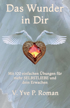 Das Wunder in Dir: Mit 100 einfachen Übungen für mehr Selbstliebe und Dein Erwachen