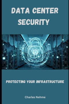 Data Center Security: Protecting Your Infrastructure Data Center Security: Protecting Your Infrastructure
